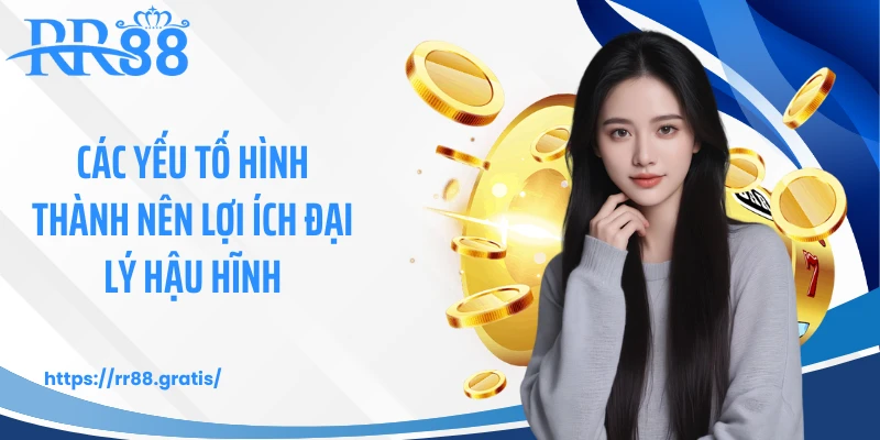 Các yếu tố hình thành nên lợi ích đại lý hậu hĩnh